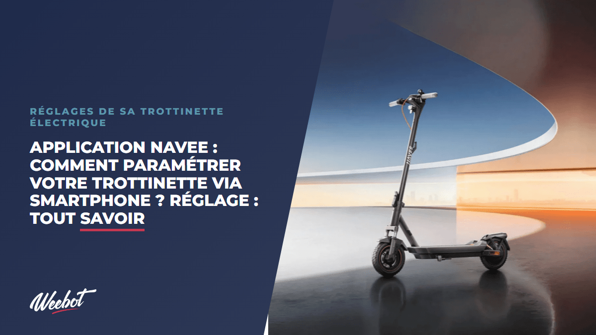 Application Navee : Comment paramétrer votre trottinette via smartphone ? Réglage : Tout Savoir - Weebot