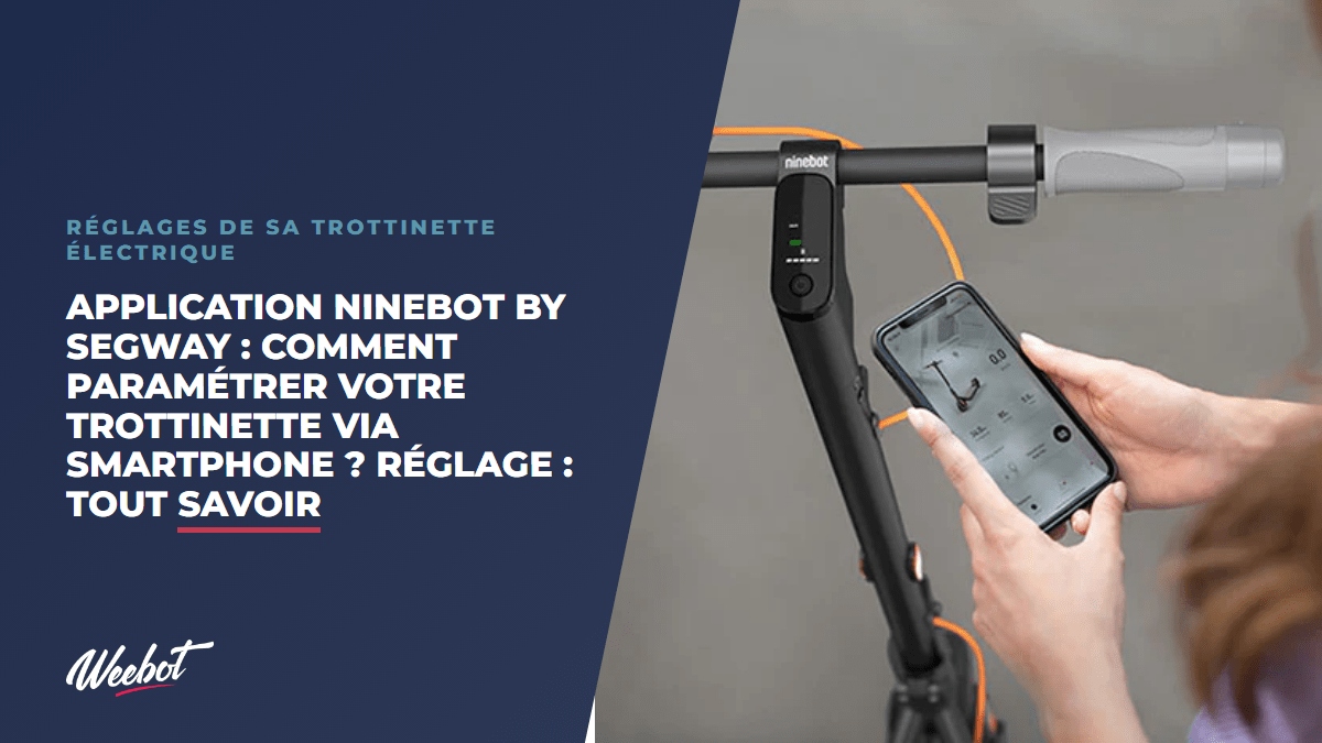 Application Ninebot By Segway : Comment paramétrer votre trottinette via smartphone ? Réglage : Tout Savoir - Weebot