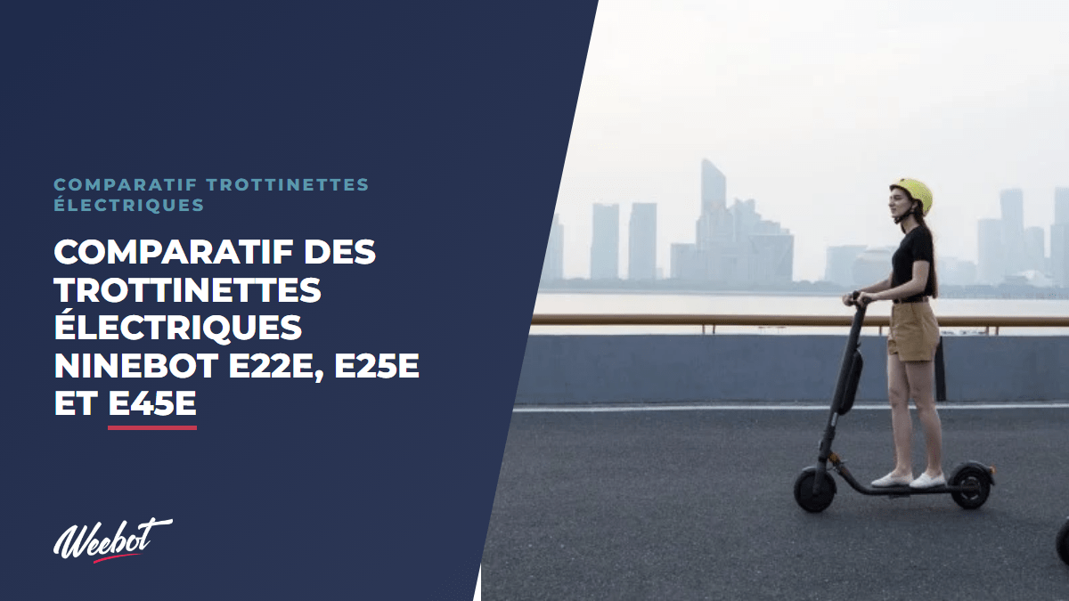 Comparatif des trottinettes électriques Ninebot E22E, E25E et E45E - Weebot