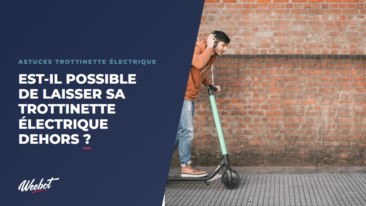 Est-il possible de laisser sa trottinette électrique dehors ? - Weebot