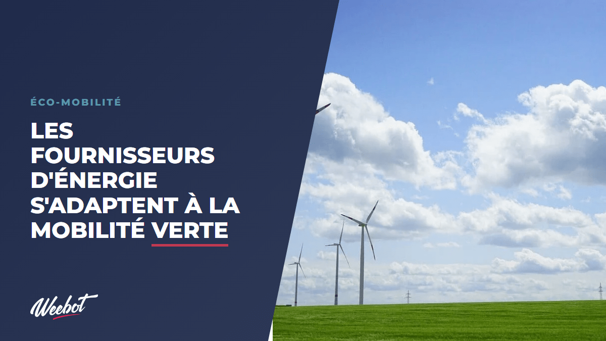 Les fournisseurs d'énergie s'adaptent à la mobilité verte - Weebot