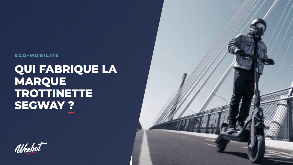Qui fabrique la marque trottinette Segway ? - Weebot