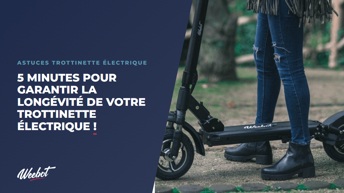 5 minutes pour garantir la longévité de votre trottinette électrique ! - Weebot