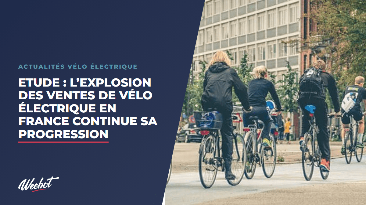 Etude : L’explosion des ventes de vélo électrique en France continue sa progression - Weebot